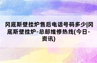 冈底斯壁挂炉售后电话号码多少|冈底斯壁挂炉-总部维修热线(今日-资讯)